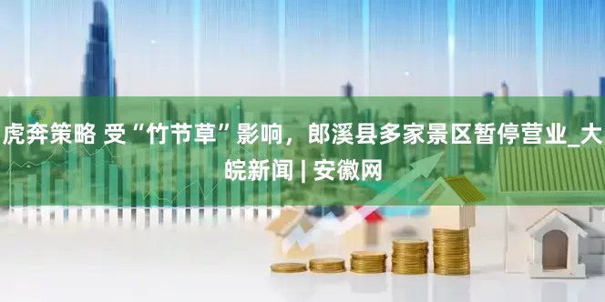 虎奔策略 受“竹节草”影响，郎溪县多家景区暂停营业_大皖新闻 | 安徽网
